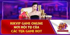 Rikvip Game Online - Nơi Hội Tụ Của Các Tựa Game Hot